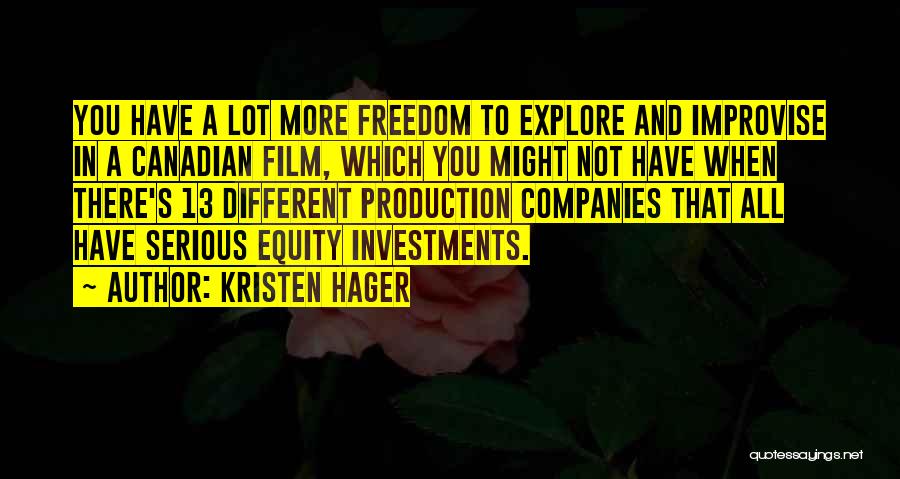 Kristen Hager Quotes: You Have A Lot More Freedom To Explore And Improvise In A Canadian Film, Which You Might Not Have When
