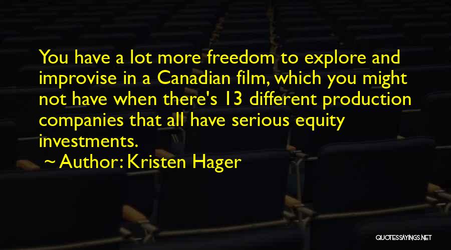 Kristen Hager Quotes: You Have A Lot More Freedom To Explore And Improvise In A Canadian Film, Which You Might Not Have When