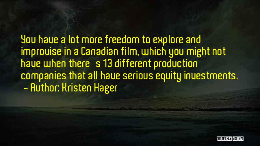 Kristen Hager Quotes: You Have A Lot More Freedom To Explore And Improvise In A Canadian Film, Which You Might Not Have When
