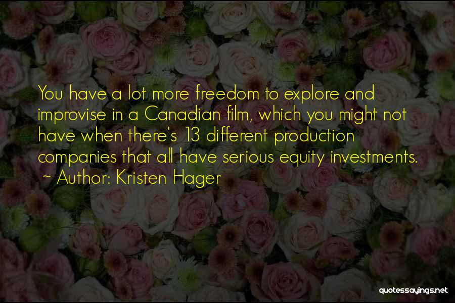 Kristen Hager Quotes: You Have A Lot More Freedom To Explore And Improvise In A Canadian Film, Which You Might Not Have When