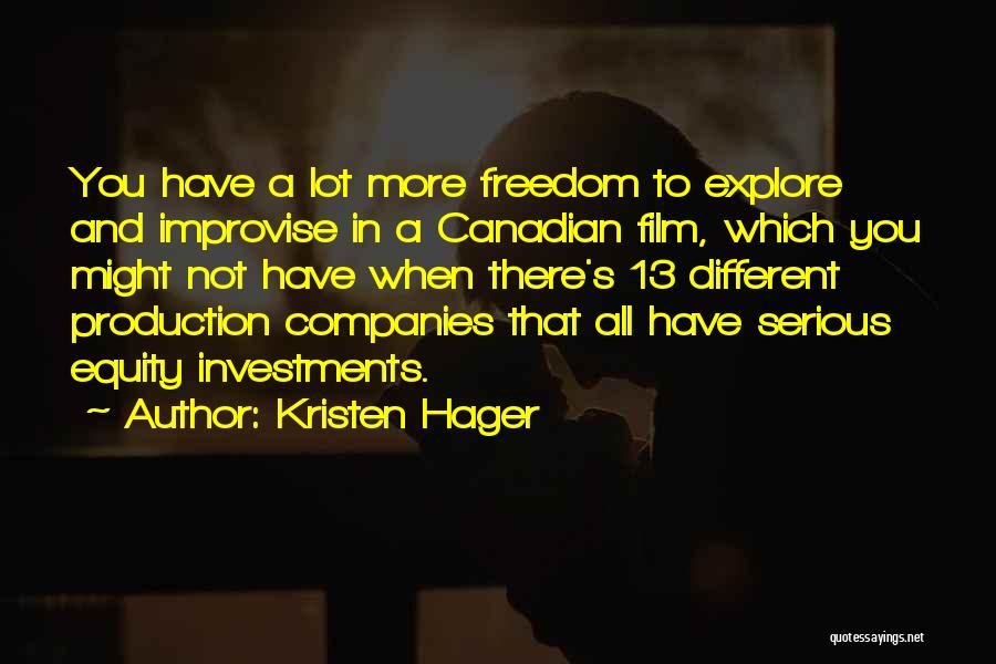 Kristen Hager Quotes: You Have A Lot More Freedom To Explore And Improvise In A Canadian Film, Which You Might Not Have When