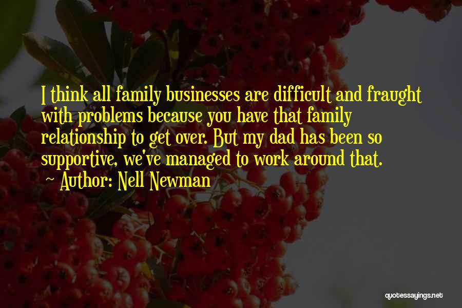 Nell Newman Quotes: I Think All Family Businesses Are Difficult And Fraught With Problems Because You Have That Family Relationship To Get Over.