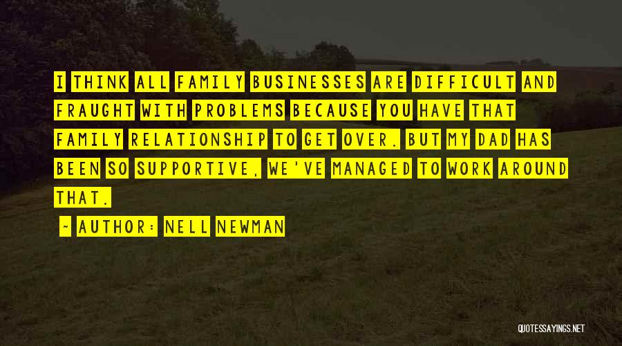 Nell Newman Quotes: I Think All Family Businesses Are Difficult And Fraught With Problems Because You Have That Family Relationship To Get Over.