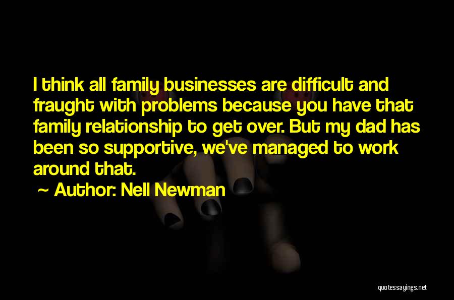 Nell Newman Quotes: I Think All Family Businesses Are Difficult And Fraught With Problems Because You Have That Family Relationship To Get Over.