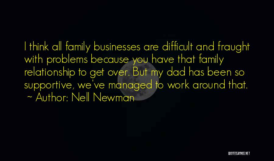Nell Newman Quotes: I Think All Family Businesses Are Difficult And Fraught With Problems Because You Have That Family Relationship To Get Over.