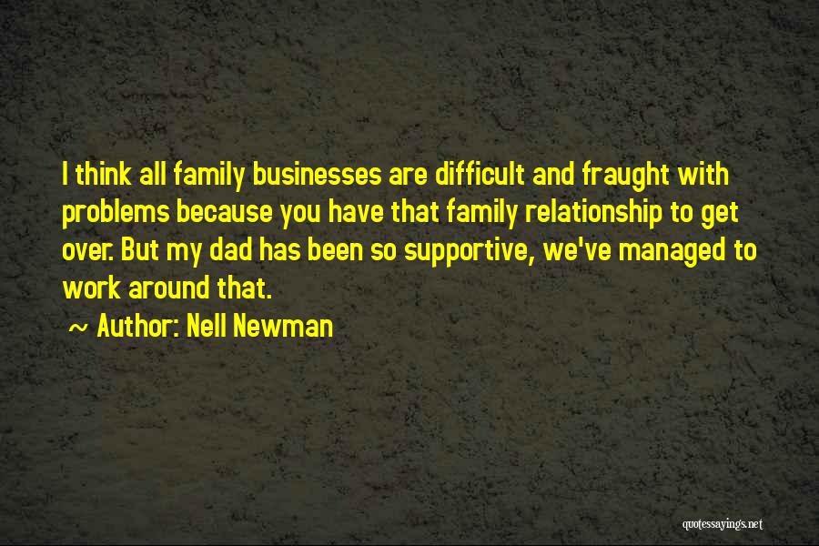 Nell Newman Quotes: I Think All Family Businesses Are Difficult And Fraught With Problems Because You Have That Family Relationship To Get Over.