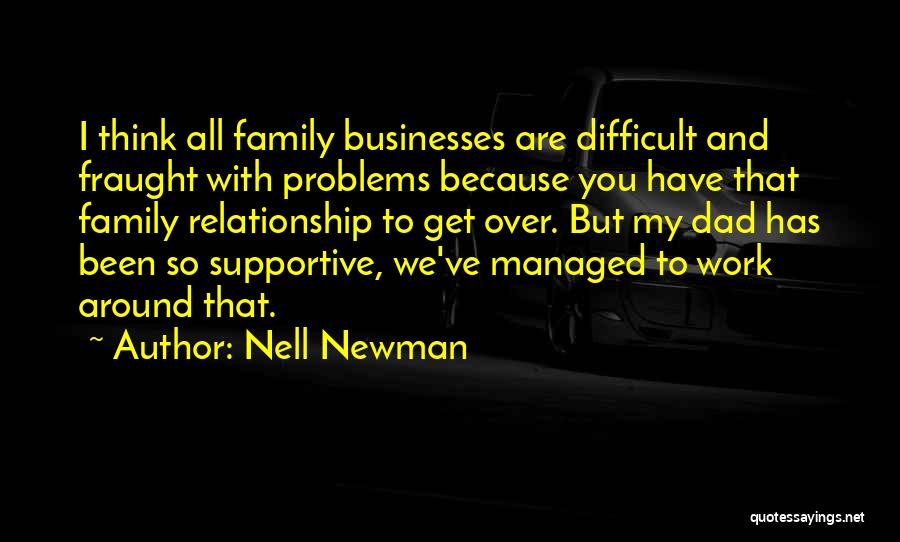 Nell Newman Quotes: I Think All Family Businesses Are Difficult And Fraught With Problems Because You Have That Family Relationship To Get Over.