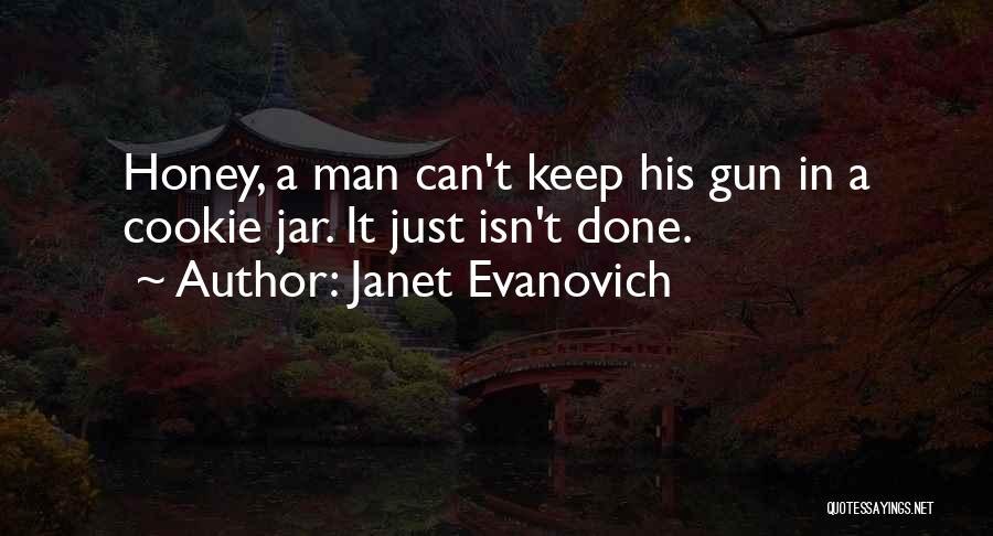 Janet Evanovich Quotes: Honey, A Man Can't Keep His Gun In A Cookie Jar. It Just Isn't Done.