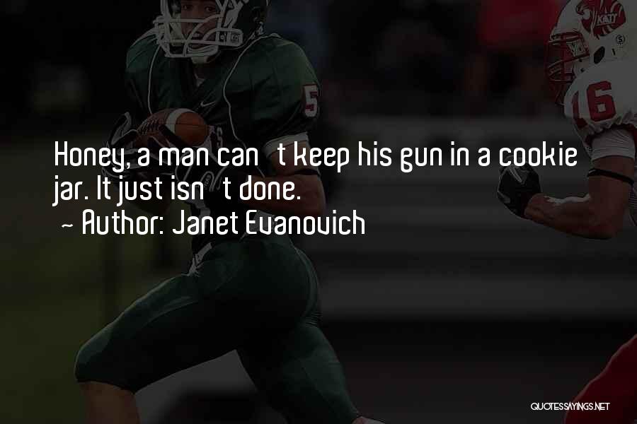 Janet Evanovich Quotes: Honey, A Man Can't Keep His Gun In A Cookie Jar. It Just Isn't Done.