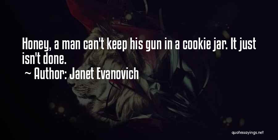 Janet Evanovich Quotes: Honey, A Man Can't Keep His Gun In A Cookie Jar. It Just Isn't Done.