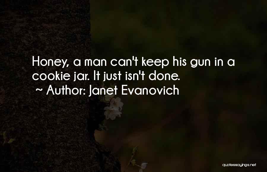 Janet Evanovich Quotes: Honey, A Man Can't Keep His Gun In A Cookie Jar. It Just Isn't Done.