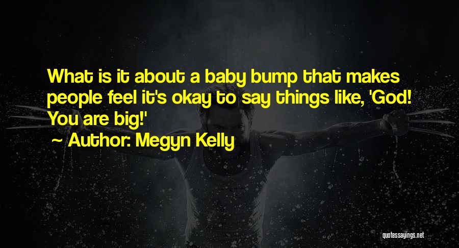 Megyn Kelly Quotes: What Is It About A Baby Bump That Makes People Feel It's Okay To Say Things Like, 'god! You Are
