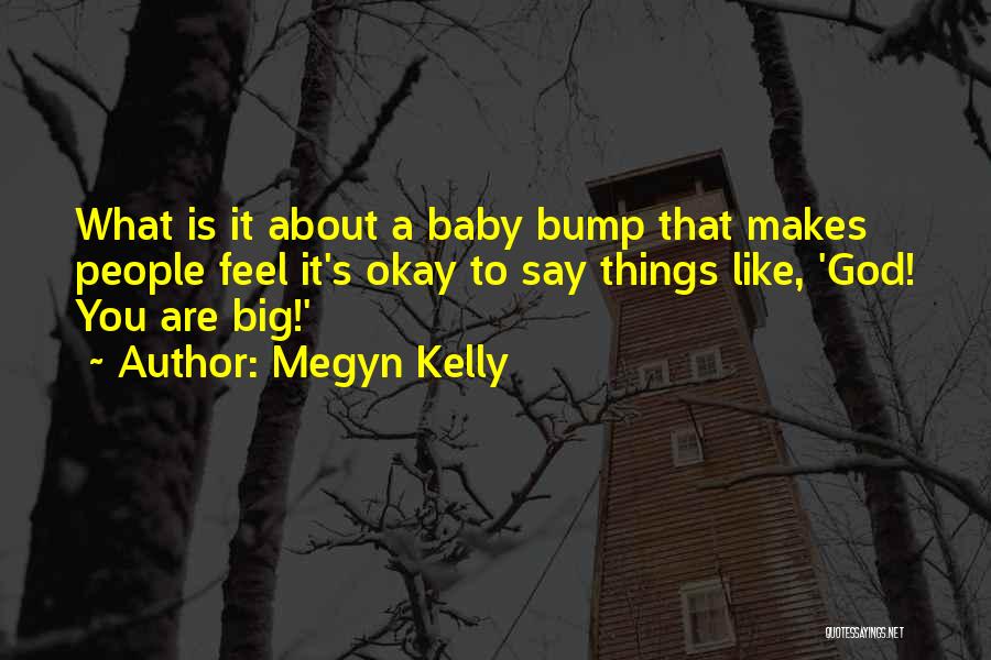 Megyn Kelly Quotes: What Is It About A Baby Bump That Makes People Feel It's Okay To Say Things Like, 'god! You Are