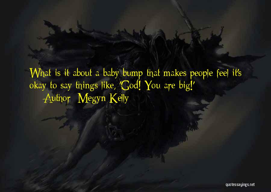 Megyn Kelly Quotes: What Is It About A Baby Bump That Makes People Feel It's Okay To Say Things Like, 'god! You Are