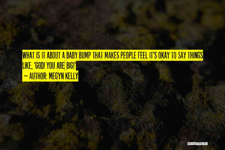 Megyn Kelly Quotes: What Is It About A Baby Bump That Makes People Feel It's Okay To Say Things Like, 'god! You Are