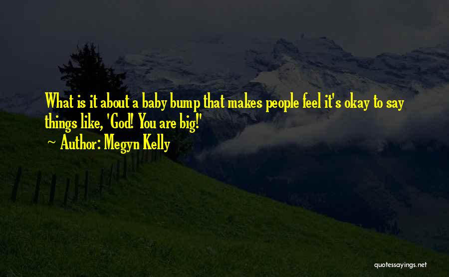 Megyn Kelly Quotes: What Is It About A Baby Bump That Makes People Feel It's Okay To Say Things Like, 'god! You Are