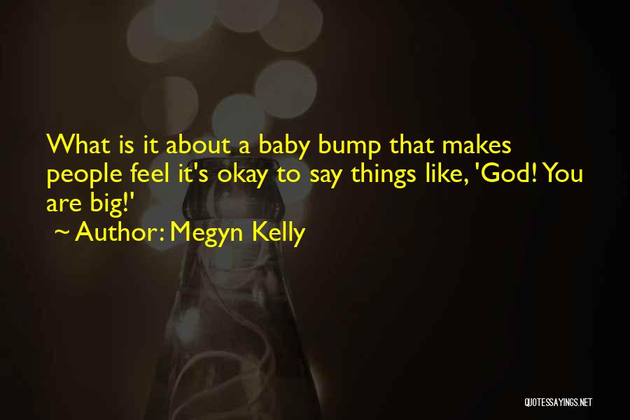 Megyn Kelly Quotes: What Is It About A Baby Bump That Makes People Feel It's Okay To Say Things Like, 'god! You Are