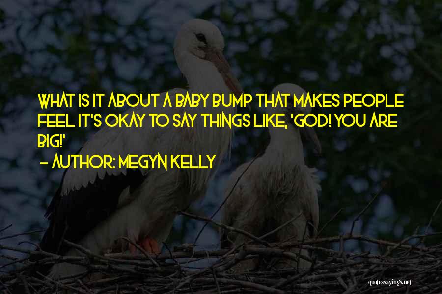 Megyn Kelly Quotes: What Is It About A Baby Bump That Makes People Feel It's Okay To Say Things Like, 'god! You Are