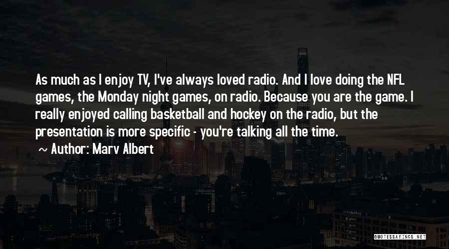 Marv Albert Quotes: As Much As I Enjoy Tv, I've Always Loved Radio. And I Love Doing The Nfl Games, The Monday Night