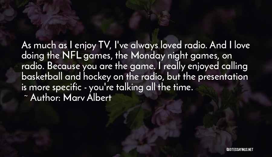 Marv Albert Quotes: As Much As I Enjoy Tv, I've Always Loved Radio. And I Love Doing The Nfl Games, The Monday Night