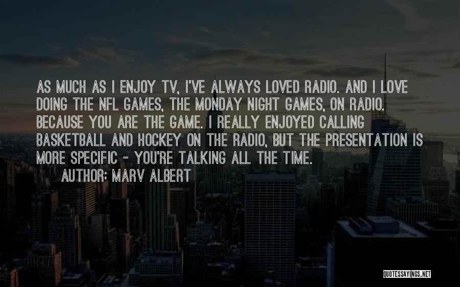 Marv Albert Quotes: As Much As I Enjoy Tv, I've Always Loved Radio. And I Love Doing The Nfl Games, The Monday Night