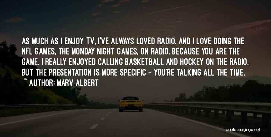 Marv Albert Quotes: As Much As I Enjoy Tv, I've Always Loved Radio. And I Love Doing The Nfl Games, The Monday Night