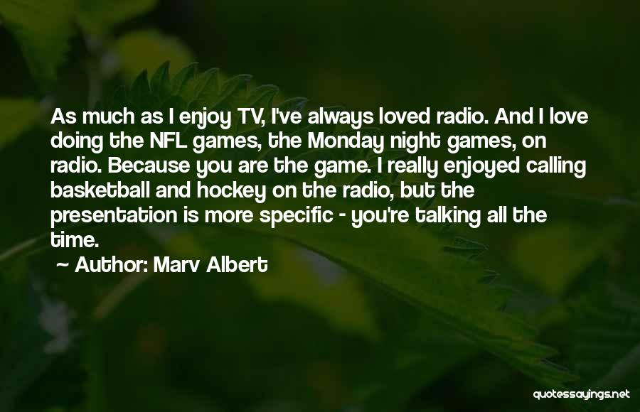 Marv Albert Quotes: As Much As I Enjoy Tv, I've Always Loved Radio. And I Love Doing The Nfl Games, The Monday Night