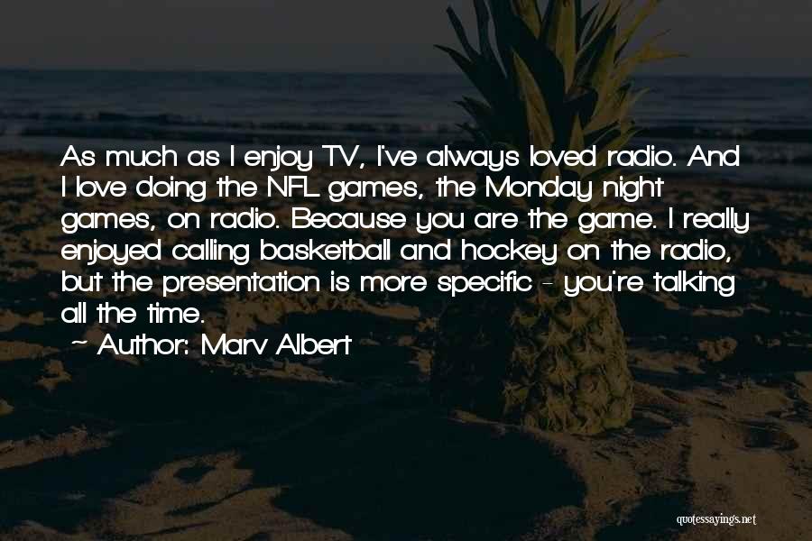 Marv Albert Quotes: As Much As I Enjoy Tv, I've Always Loved Radio. And I Love Doing The Nfl Games, The Monday Night