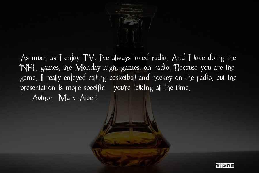 Marv Albert Quotes: As Much As I Enjoy Tv, I've Always Loved Radio. And I Love Doing The Nfl Games, The Monday Night