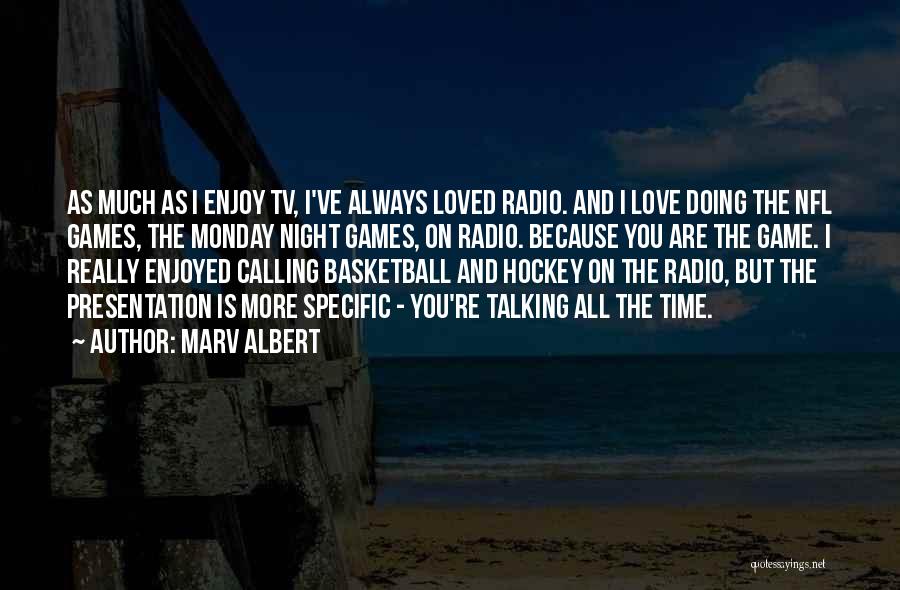 Marv Albert Quotes: As Much As I Enjoy Tv, I've Always Loved Radio. And I Love Doing The Nfl Games, The Monday Night