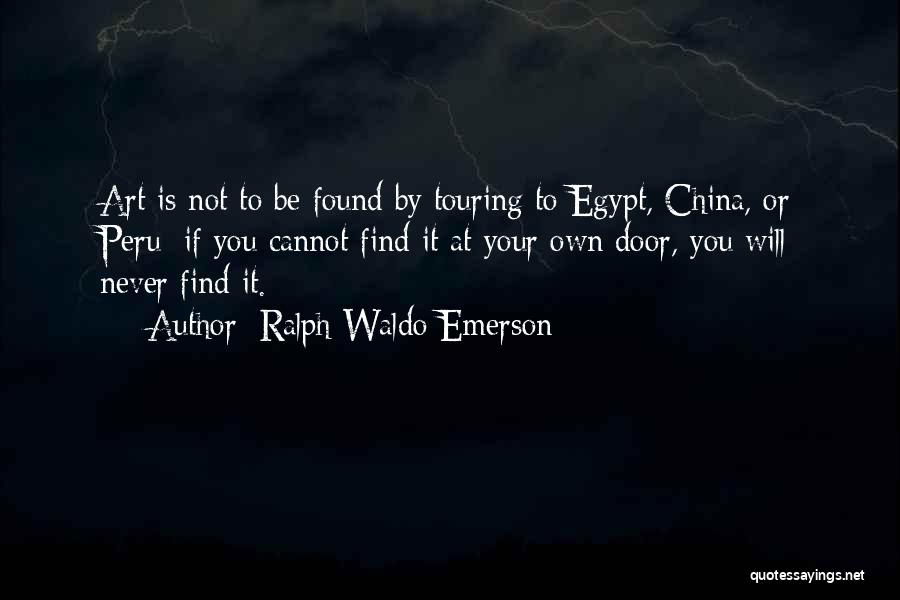 Ralph Waldo Emerson Quotes: Art Is Not To Be Found By Touring To Egypt, China, Or Peru; If You Cannot Find It At Your