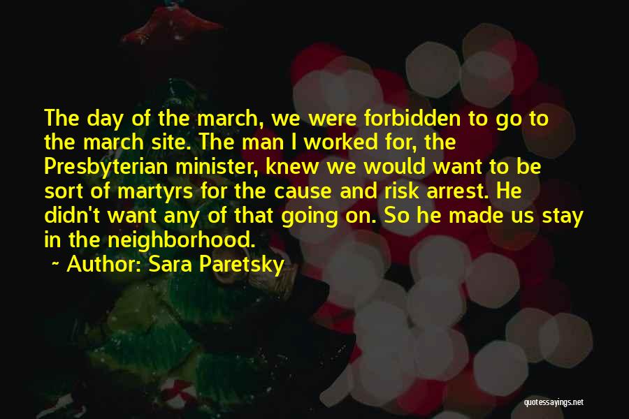 Sara Paretsky Quotes: The Day Of The March, We Were Forbidden To Go To The March Site. The Man I Worked For, The