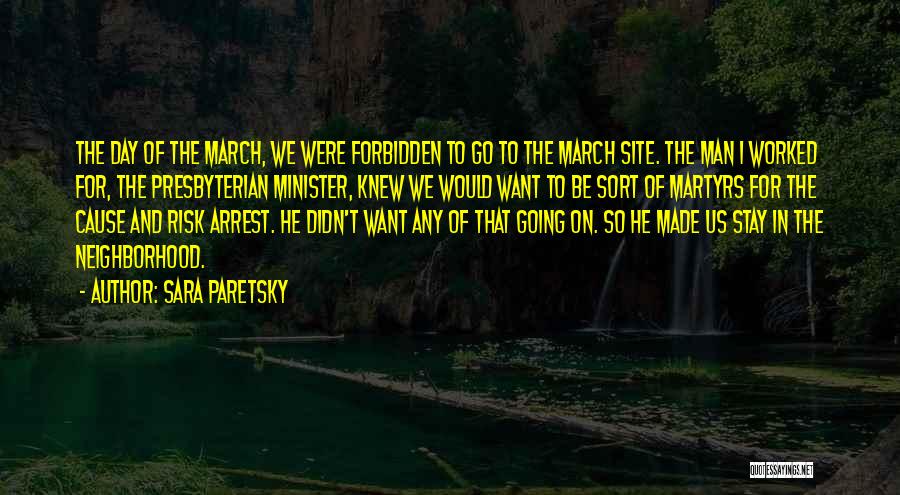 Sara Paretsky Quotes: The Day Of The March, We Were Forbidden To Go To The March Site. The Man I Worked For, The