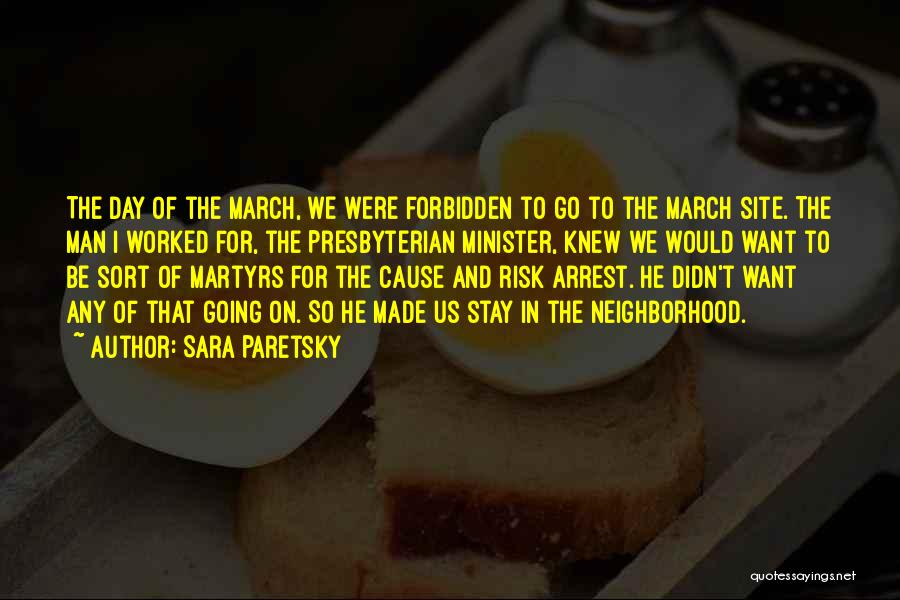 Sara Paretsky Quotes: The Day Of The March, We Were Forbidden To Go To The March Site. The Man I Worked For, The