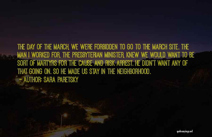 Sara Paretsky Quotes: The Day Of The March, We Were Forbidden To Go To The March Site. The Man I Worked For, The