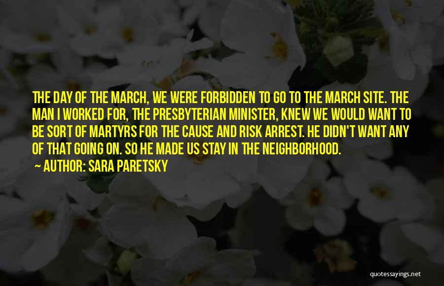 Sara Paretsky Quotes: The Day Of The March, We Were Forbidden To Go To The March Site. The Man I Worked For, The