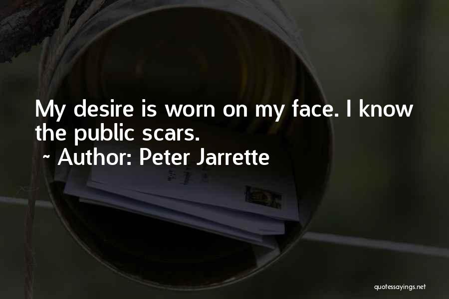 Peter Jarrette Quotes: My Desire Is Worn On My Face. I Know The Public Scars.