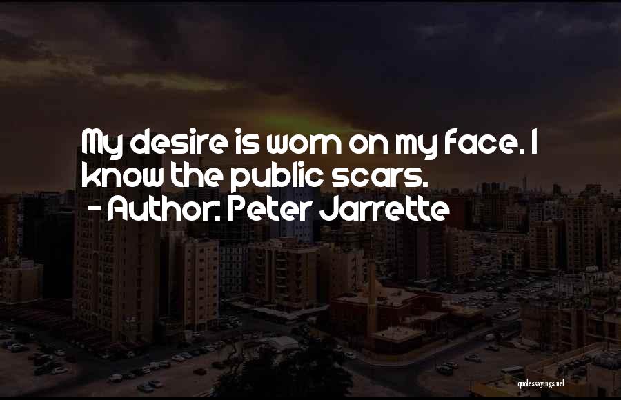 Peter Jarrette Quotes: My Desire Is Worn On My Face. I Know The Public Scars.