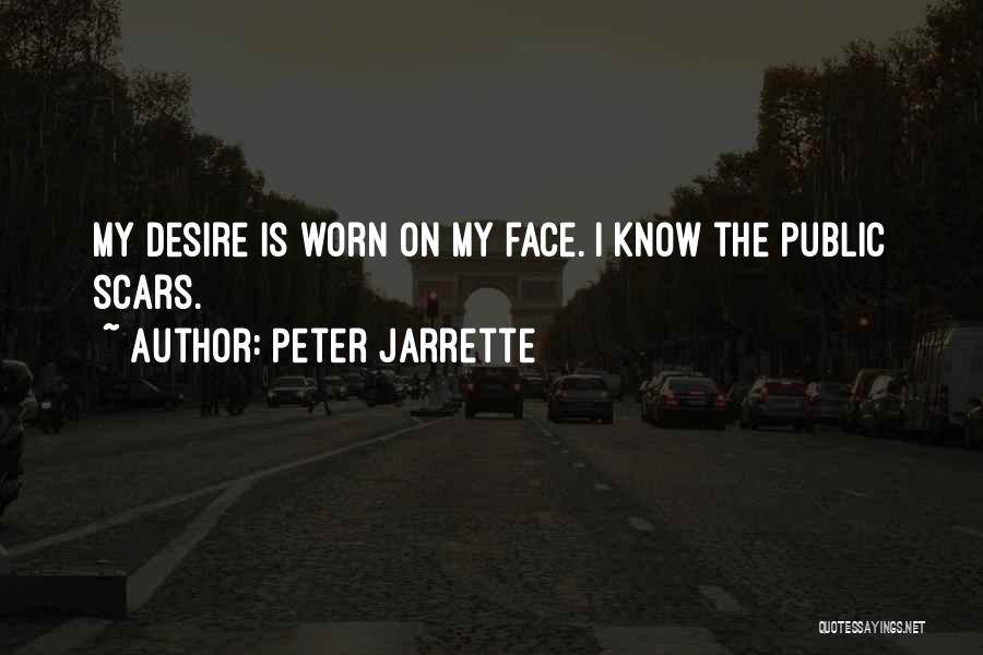 Peter Jarrette Quotes: My Desire Is Worn On My Face. I Know The Public Scars.