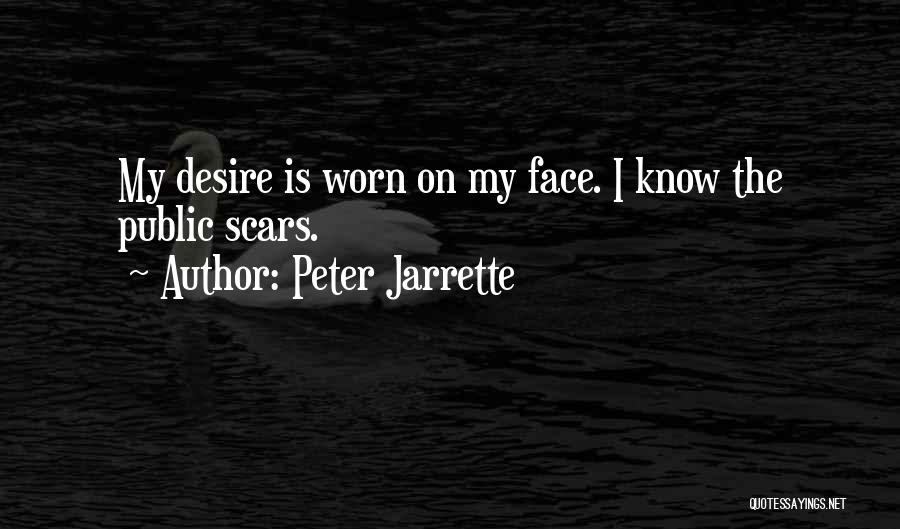 Peter Jarrette Quotes: My Desire Is Worn On My Face. I Know The Public Scars.