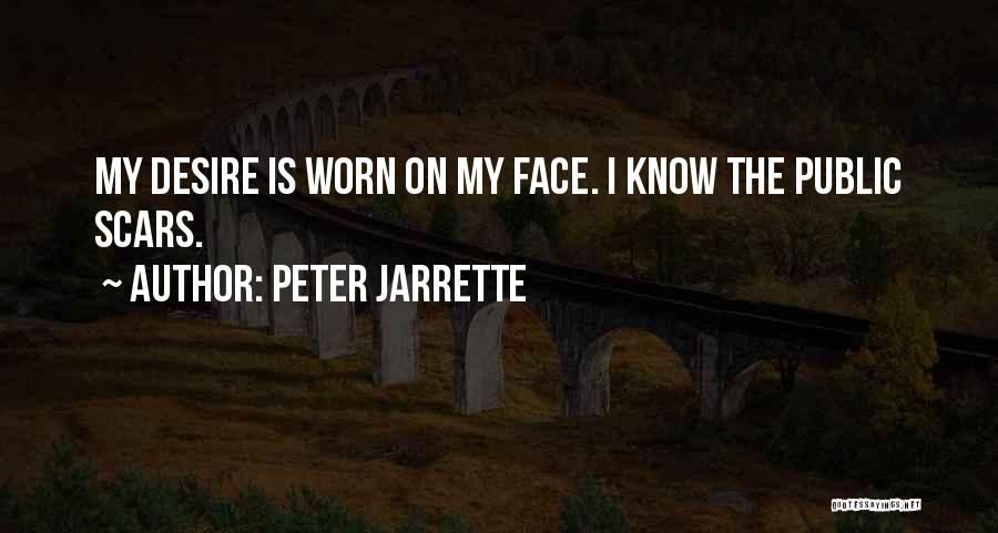 Peter Jarrette Quotes: My Desire Is Worn On My Face. I Know The Public Scars.