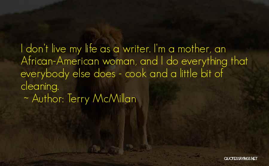 Terry McMillan Quotes: I Don't Live My Life As A Writer. I'm A Mother, An African-american Woman, And I Do Everything That Everybody