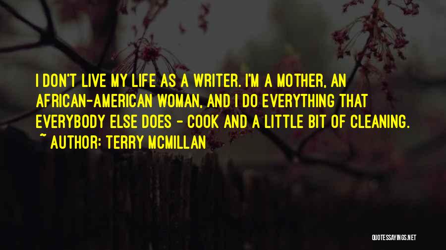 Terry McMillan Quotes: I Don't Live My Life As A Writer. I'm A Mother, An African-american Woman, And I Do Everything That Everybody