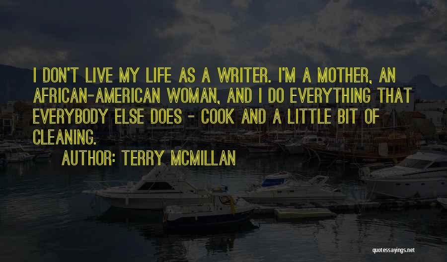 Terry McMillan Quotes: I Don't Live My Life As A Writer. I'm A Mother, An African-american Woman, And I Do Everything That Everybody