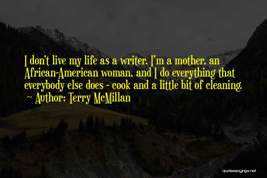 Terry McMillan Quotes: I Don't Live My Life As A Writer. I'm A Mother, An African-american Woman, And I Do Everything That Everybody
