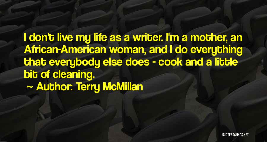 Terry McMillan Quotes: I Don't Live My Life As A Writer. I'm A Mother, An African-american Woman, And I Do Everything That Everybody