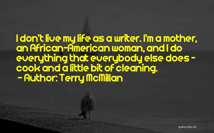 Terry McMillan Quotes: I Don't Live My Life As A Writer. I'm A Mother, An African-american Woman, And I Do Everything That Everybody