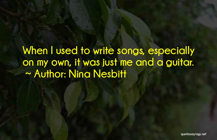 Nina Nesbitt Quotes: When I Used To Write Songs, Especially On My Own, It Was Just Me And A Guitar.