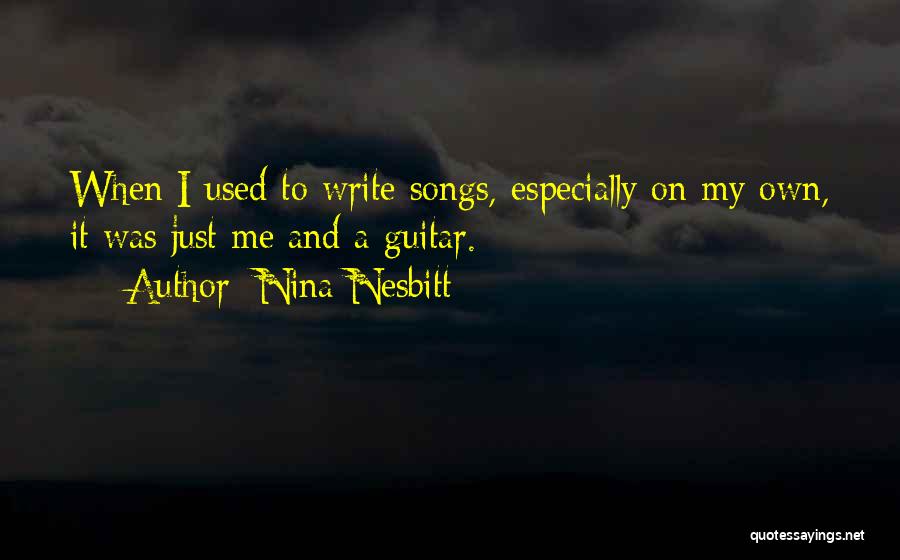 Nina Nesbitt Quotes: When I Used To Write Songs, Especially On My Own, It Was Just Me And A Guitar.