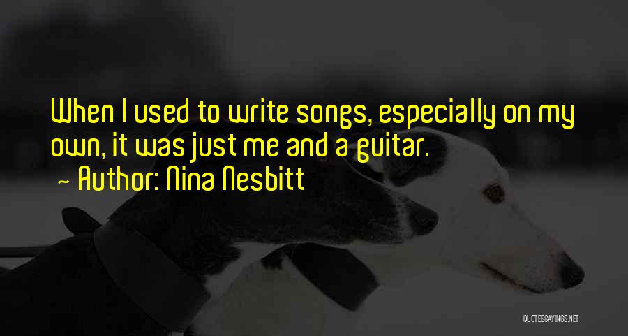 Nina Nesbitt Quotes: When I Used To Write Songs, Especially On My Own, It Was Just Me And A Guitar.